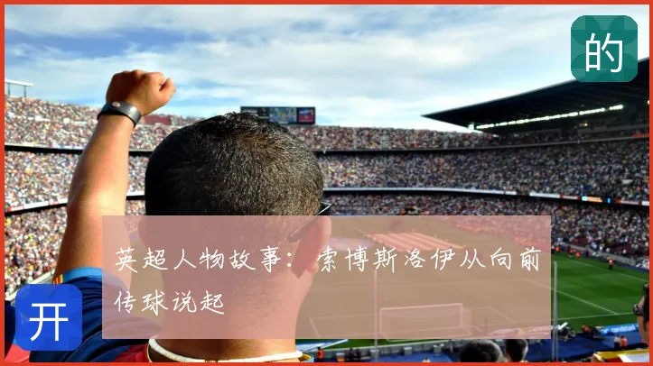 英超人物故事:索博斯洛伊从向前传球说起